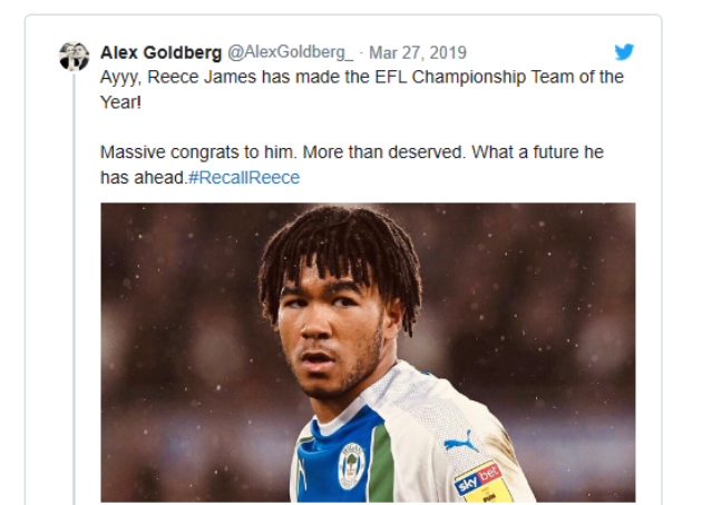 "Ayyy, Reece James vừa được chọn vào danh sách cầu thủ xuất sắc nhất của giải Hạng Nhất. Chúc mừng chàng trai, cậu rất xứng đáng, hãy tiếp tục phát triển thêm trong tương lai." Alex Goldberg.