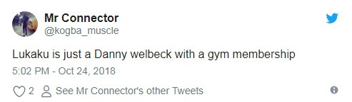 "Lukaku giờ đây giống như Danny Welbeck với một tấm thẻ tập gym." CĐV Mr Connertor chế giễu phong độ nghèo nàn của tiền đạo sinh năm 1993. Tại Premier League năm nay, Lukaku mới chỉ ghi 4 bàn sau 9 lần ra sân. Cùng với đó là chuỗi tịt ngòi kéo dài từ ngày 19/9 đến nay.