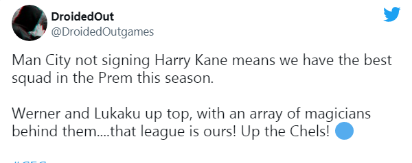 "Man City không ký được Harry Kane điều đó có nghĩa rằng chúng ta đang có đội hình mạnh nhất Ngoại hạng Anh mùa này. [Timo] Werner và [Romelu] Lukaku sẽ lên đỉnh, với những nhà ảo thuật phía sau họ nữa. Giải đấu này là của chúng ta!"