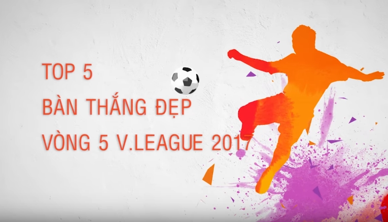 Top 5 bàn thắng đẹp nhất vòng 5 V-League 2017