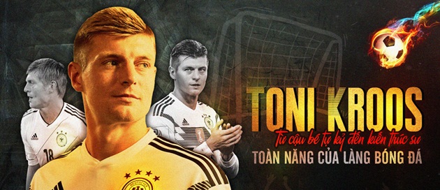 Toni Kroos - Từ cậu bé tự kỷ đến kiến trúc sư toàn năng của làng bóng đá