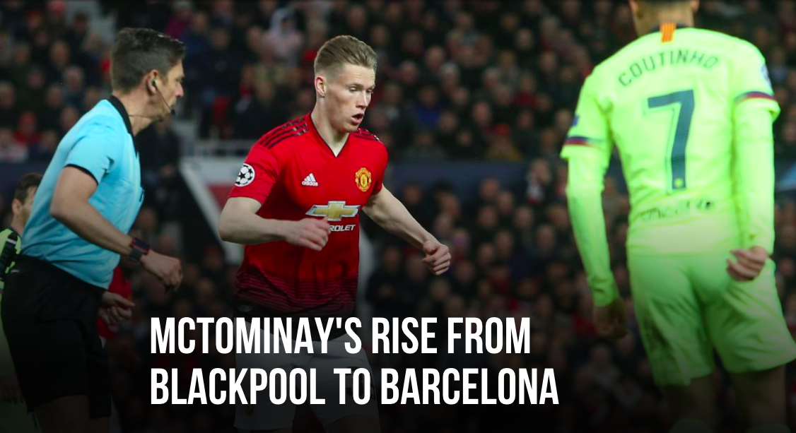 Sự trỗi dậy của McTominay từ Blackpool cho đến Barcelona!