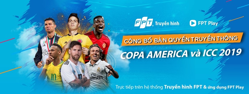 Truyền hình FPT và FPT Play công bố sở hữu bản quyền phát sóng Copa America 2019 và ICC - International Champions Cup 2019