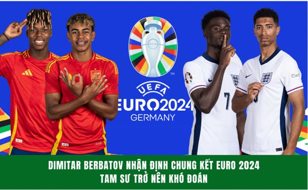 Dimitar Berbatov nhận định Chung Kết EURO 2024: Tam Sư trở nên khó đoán