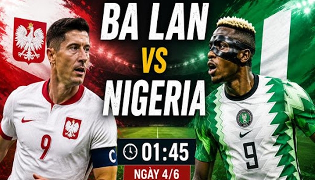 Ảnh bài viết Soi trận Ba Lan vs Nigeria: Đại bàng trắng tìm lại bản sắc